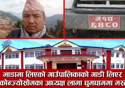 भाडामा लिएको गाउँपालिकाको गाडी लिएर कोन्ज्योसोमका अध्यक्ष लामा घुमघाममा मस्त